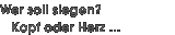 Wer soll siegen? Kopf oder Herz ...
